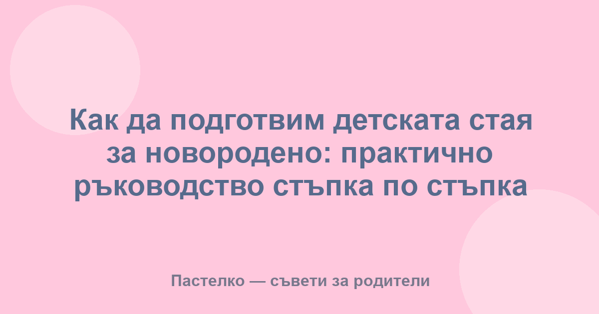 Как да подготвим детската стая за новородено: практично ръководство стъпка по стъпка